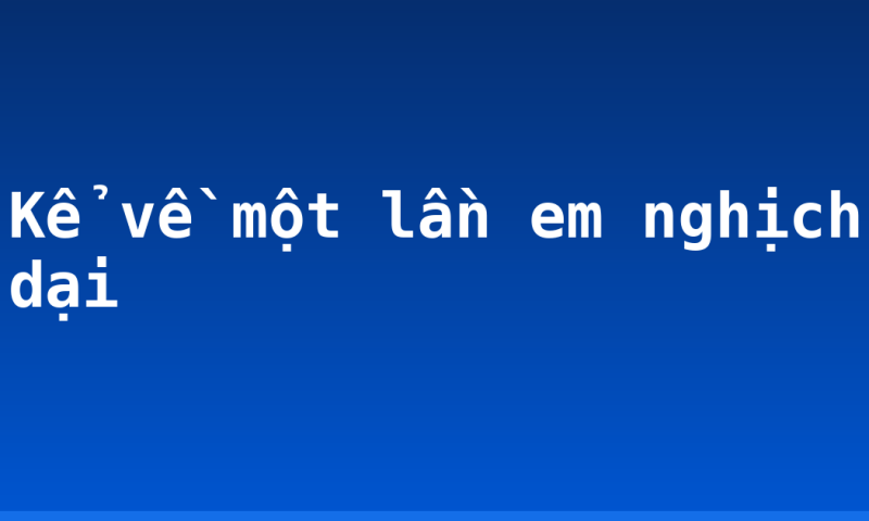 Kể về một lần em nghịch dại