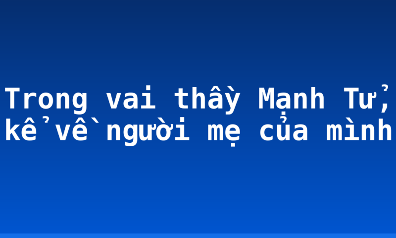 Trong vai thầy Mạnh Tử, kể về người mẹ của mình