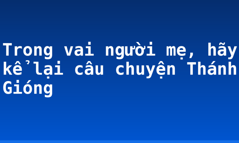 Trong vai người mẹ, hãy kể lại câu chuyện Thánh Gióng