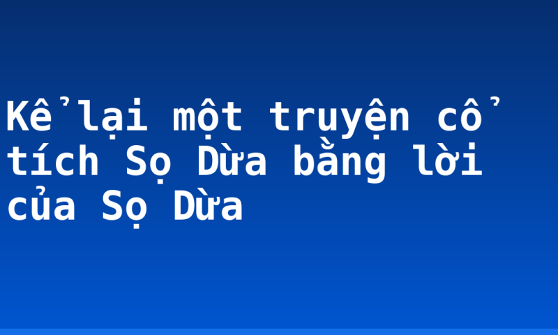 Kể lại một truyện cổ tích Sọ Dừa bằng  lời của Sọ Dừa