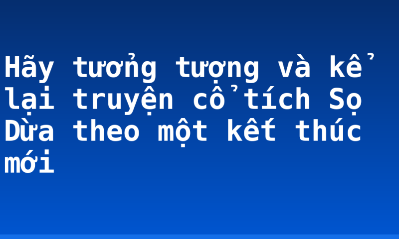 Hãy tưởng tượng và kể lại truyện cổ tích Sọ Dừa theo một kết thúc mới