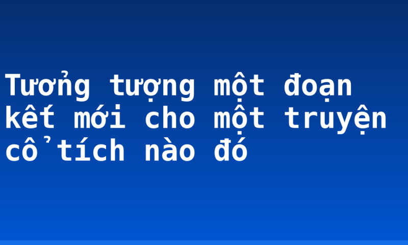 Tưởng tượng một đoạn kết mới cho một truyện cổ tích nào đó