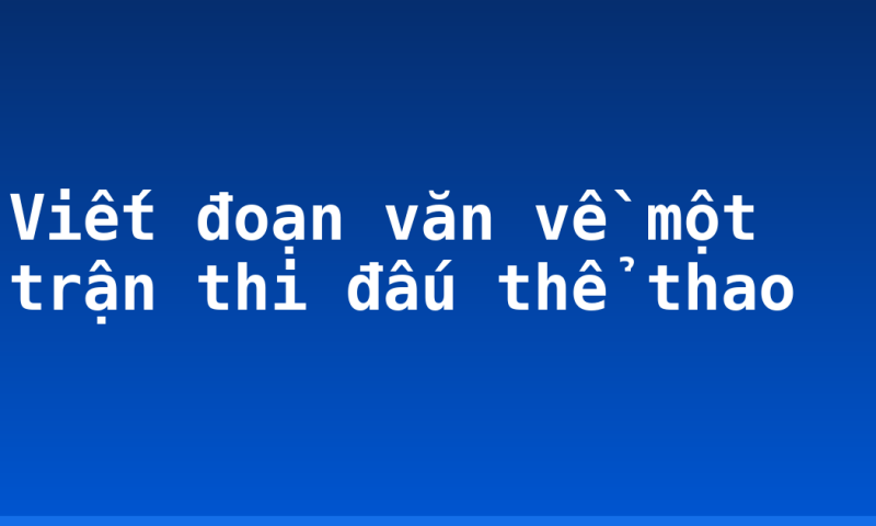 Viết đoạn văn về một trận thi đấu thể thao