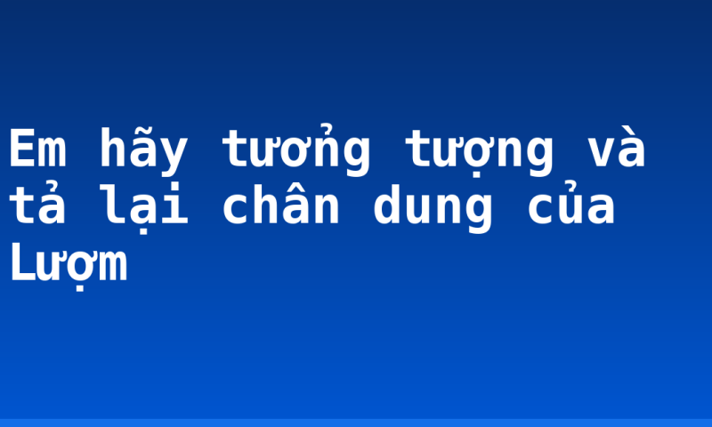 Em hãy tưởng tượng và tả lại chân dung của Lượm