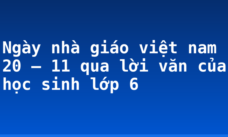 Ngày nhà giáo việt nam 20 – 11 qua lời văn của học sinh lớp 6