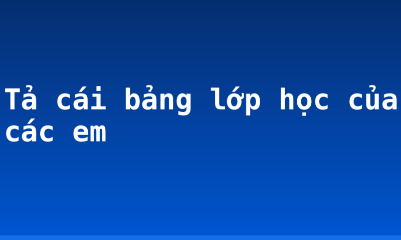 Tả cái bảng lớp học của các em