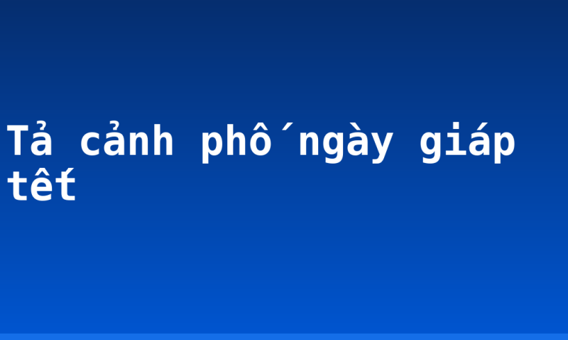 Tả cảnh phố ngày giáp tết
