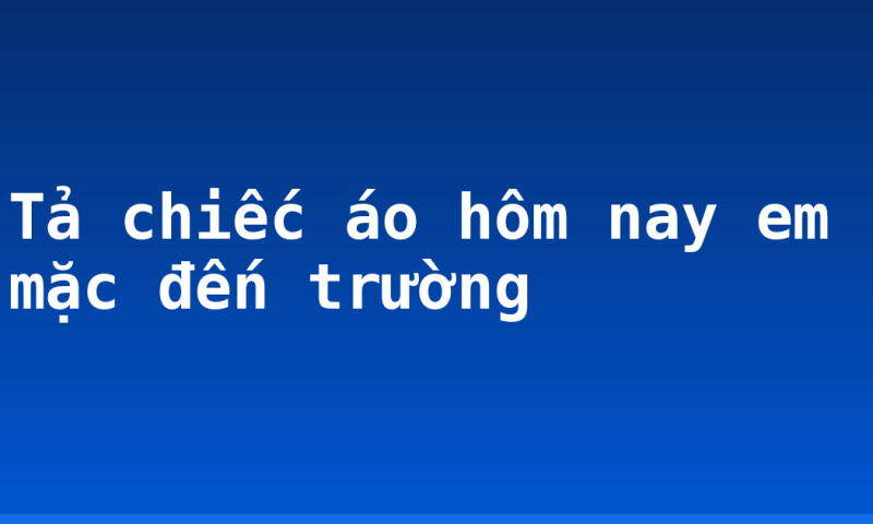 Tả chiếc áo hôm nay em mặc đến trường