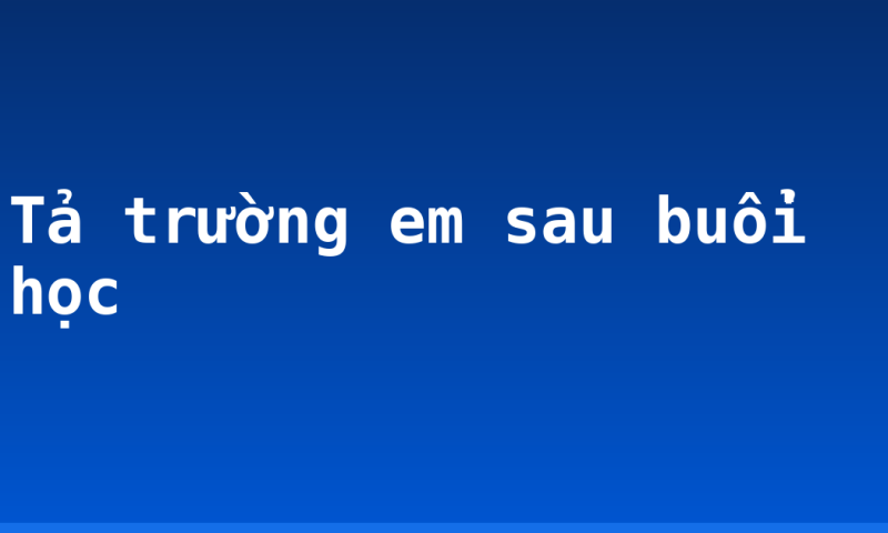 Tả trường em sau buổi học