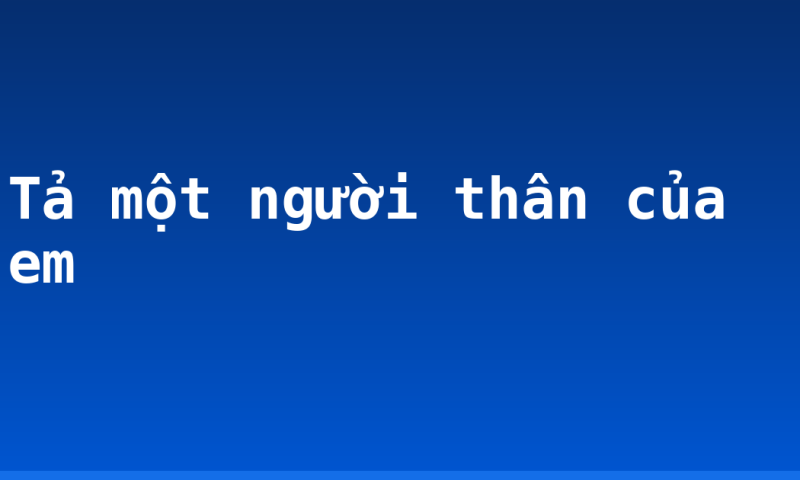 Tả một người thân của em
