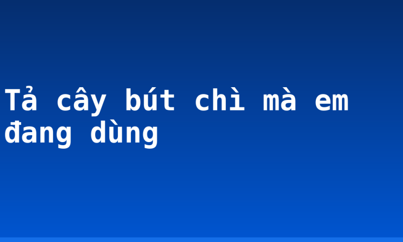 Tả cây bút chì mà em đang dùng