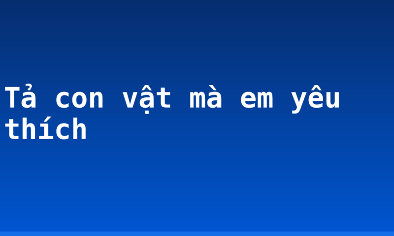 Tả con vật mà em yêu thích