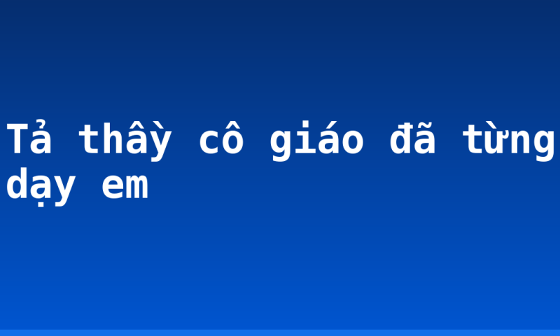Tả thầy cô giáo đã từng dạy em