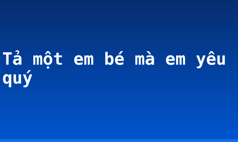 Tả một em bé mà em yêu quý