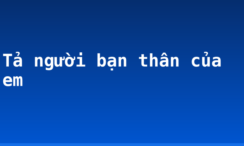 Tả người bạn thân của em