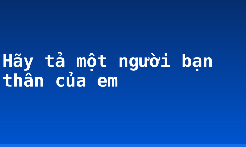 Hãy tả một người bạn thân của em