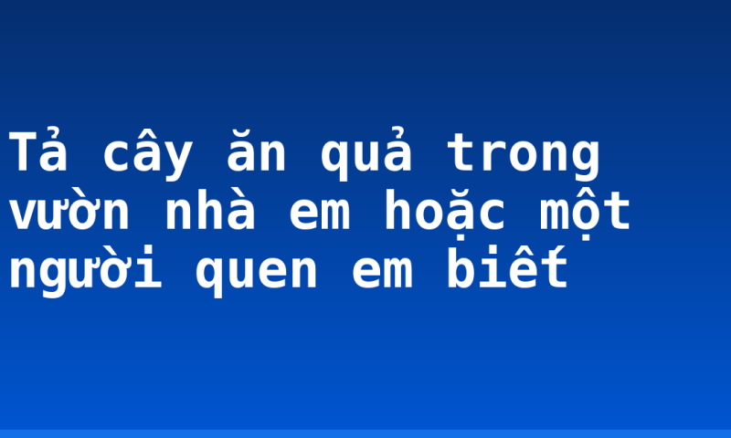 Tả cây ăn quả trong vườn nhà em hoặc một người quen em biết