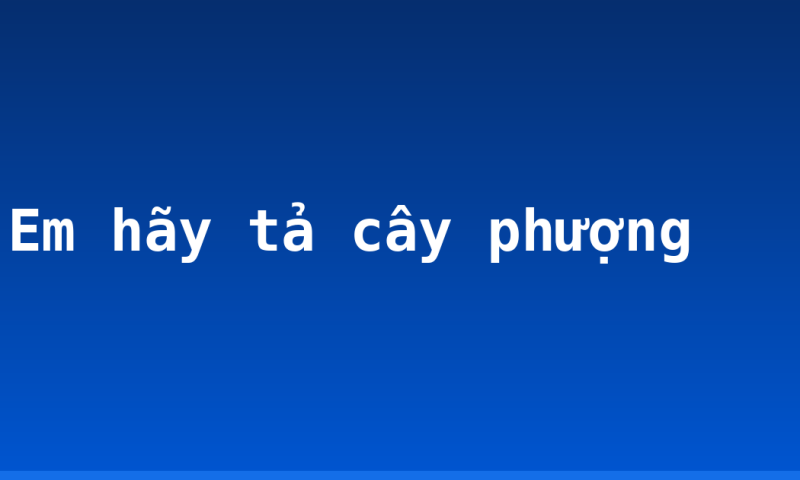 Em hãy tả cây phượng