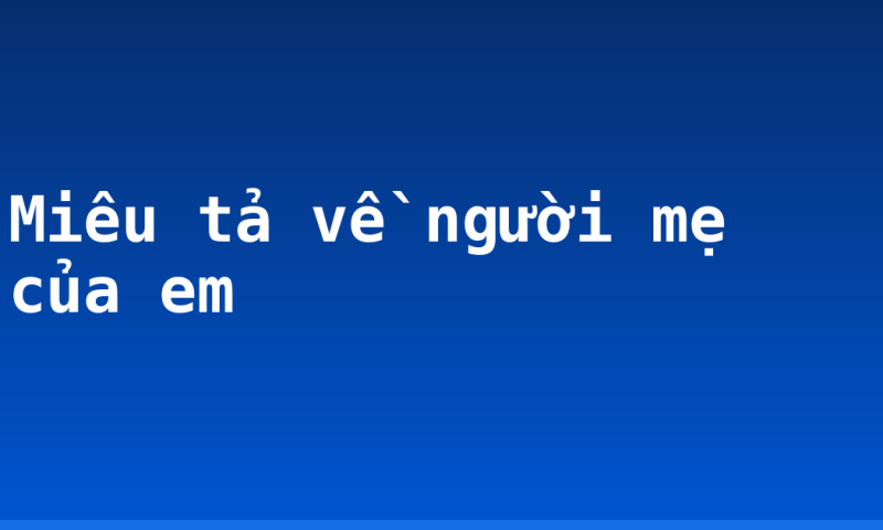 Miêu tả về người mẹ của em
