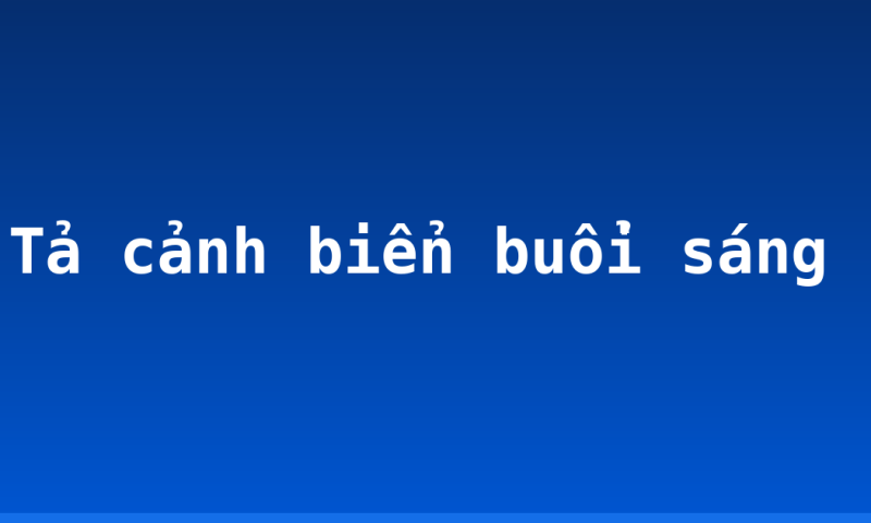 Tả cảnh biển buổi sáng