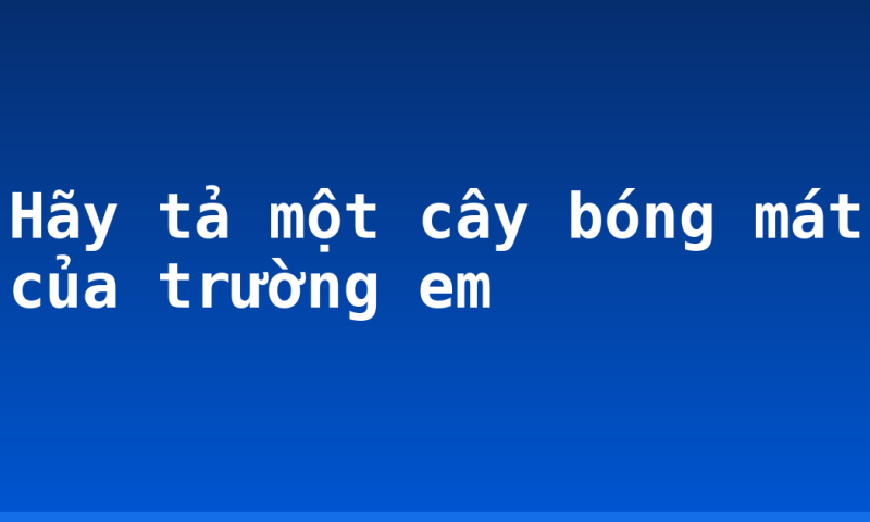 Hãy tả một cây bóng mát của trường em