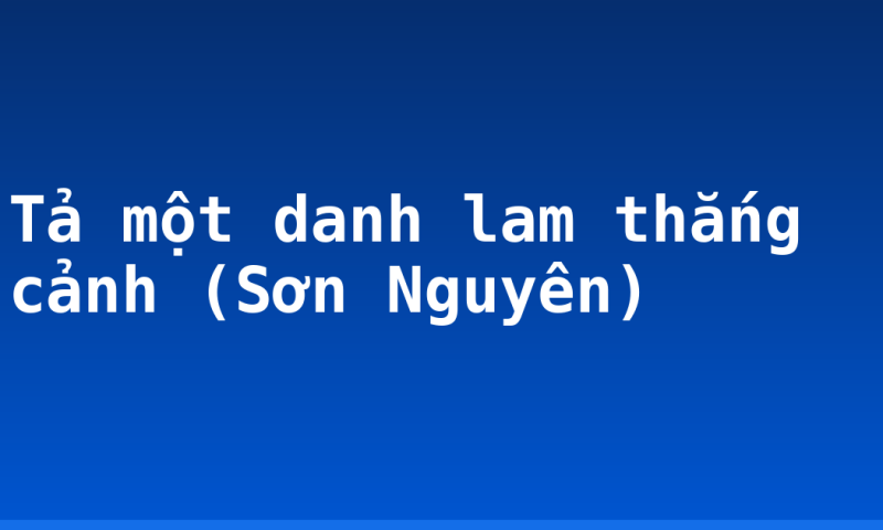 Tả một danh lam thắng cảnh (Sơn Nguyên)