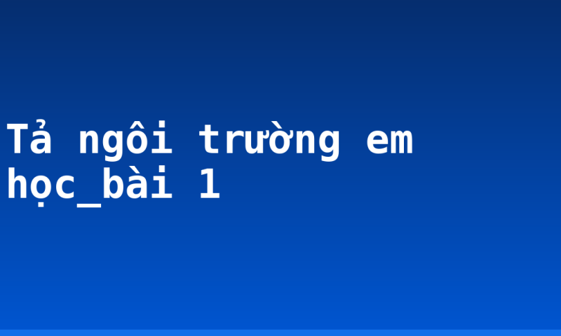 Tả ngôi trường em học_bài 1