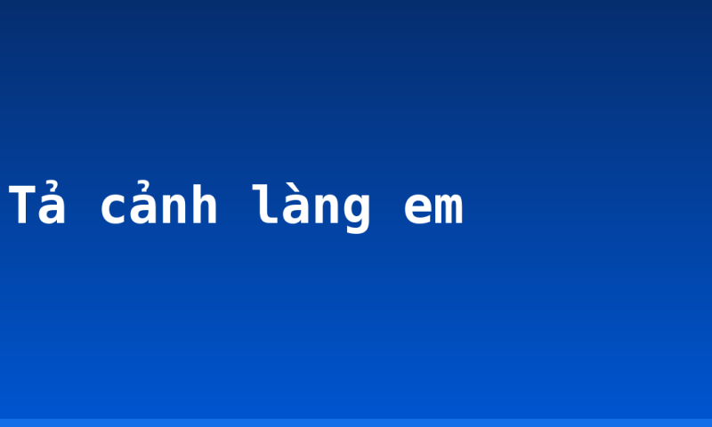 Tả cảnh làng em