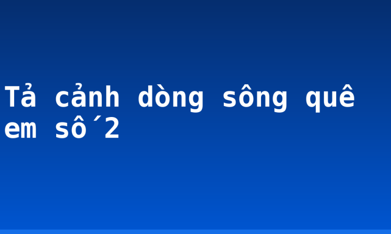Tả cảnh dòng sông quê em số 2