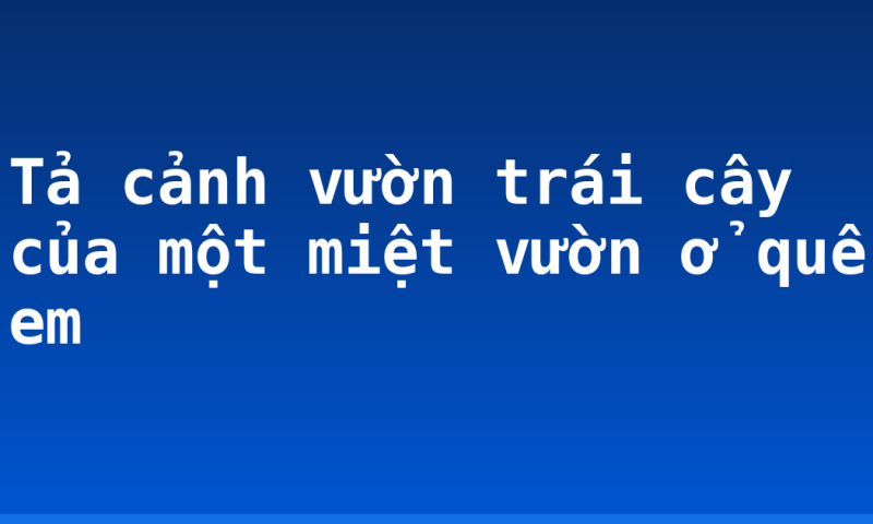Tả cảnh vườn trái cây của một miệt vườn ở quê em