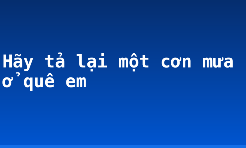 Hãy tả lại một cơn mưa ở quê em