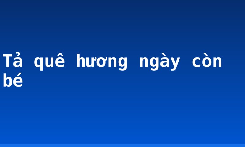 Tả quê hương ngày còn bé