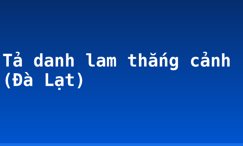 Tả danh lam thắng cảnh (Đà Lạt)