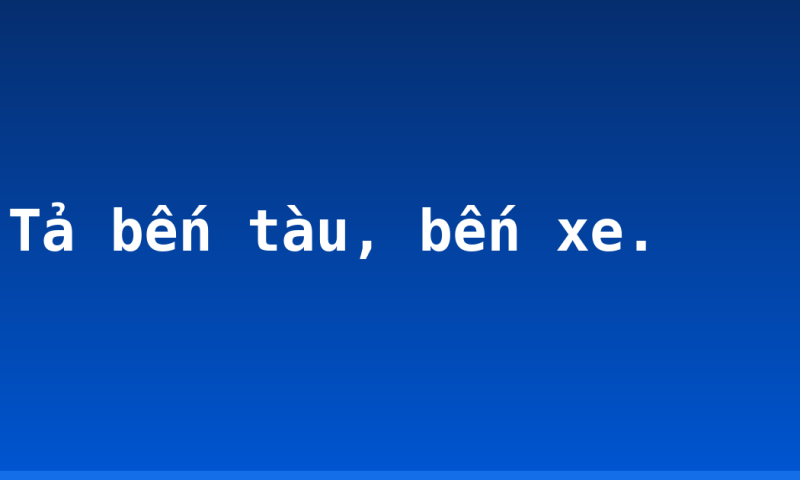 Tả bến tàu, bến xe.