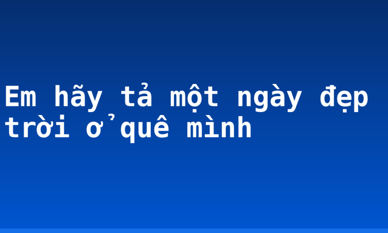 Em hãy tả một ngày đẹp trời ở quê mình