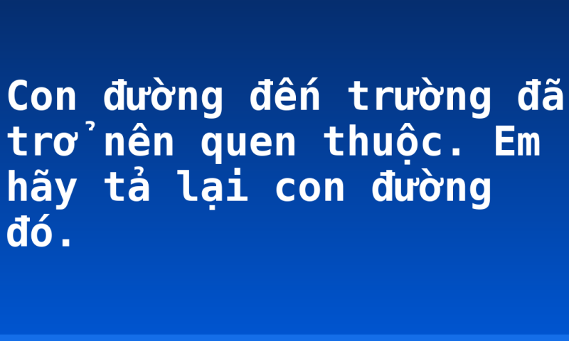 Con đường đến trường đã trở nên quen thuộc. Em hãy tả lại con đường đó.