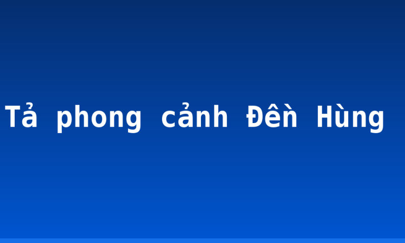 Tả phong cảnh Đền Hùng