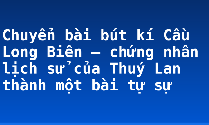 Chuyển bài bút kí Cầu Long Biên – chứng nhân lịch sử của Thuý Lan thành một bài tự sự