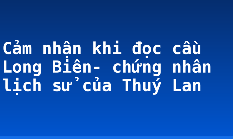 Cảm nhận khi đọc cầu Long Biên- chứng nhân lịch sử của Thuý Lan