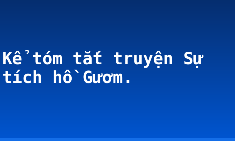 Kể tóm tắt truyện Sự tích hồ Gươm.