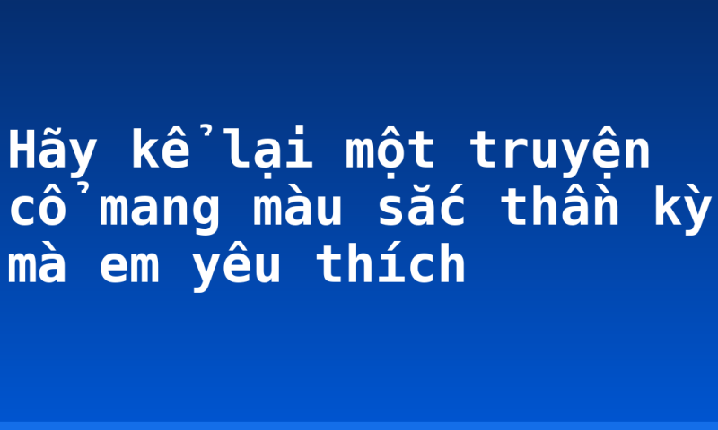 Hãy kể lại một truyện cổ mang màu sắc thần kỳ mà em yêu thích