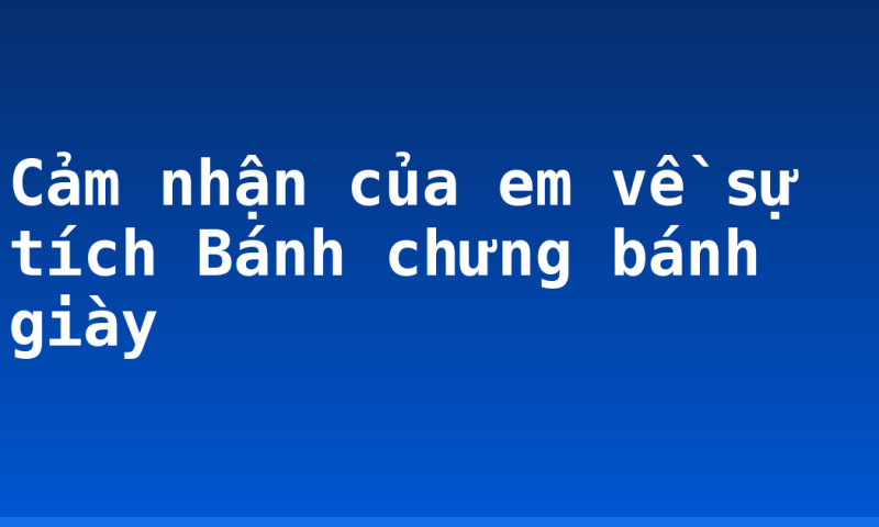 Cảm nhận của em về sự tích Bánh chưng bánh giày