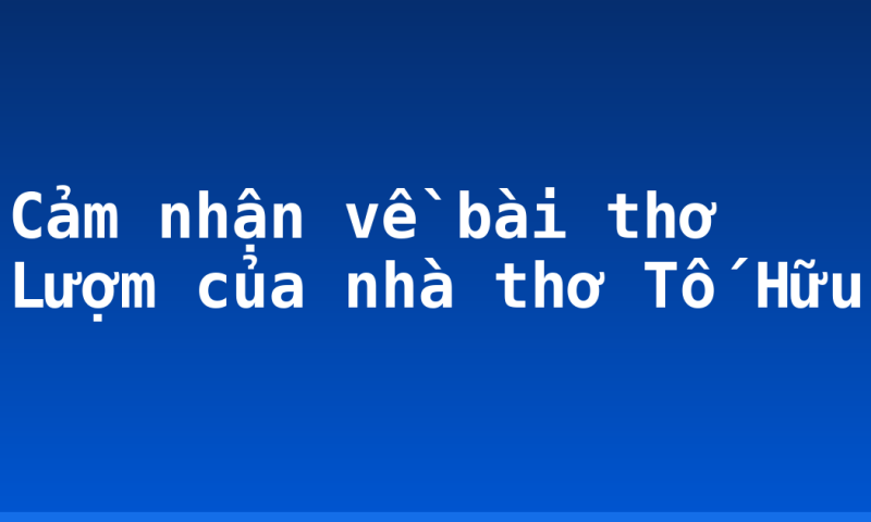 Cảm nhận về bài thơ Lượm của nhà thơ Tố Hữu