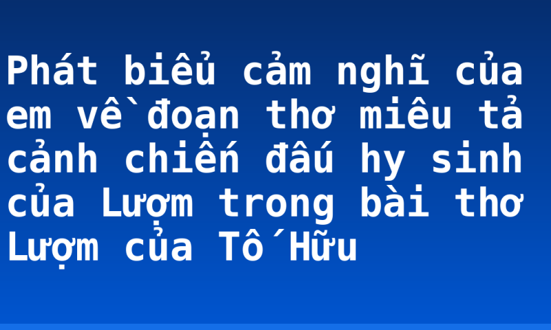 Phát biểu cảm nghĩ của em về đoạn thơ miêu tả cảnh chiến đấu hy sinh của Lượm trong bài thơ Lượm của Tố Hữu