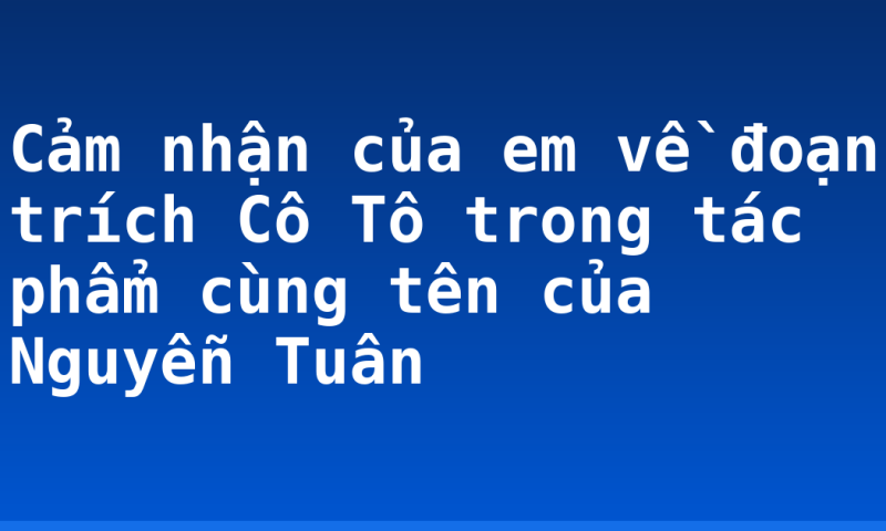 Cảm nhận của em về đoạn trích Cô Tô trong tác phẩm cùng tên của Nguyễn Tuân