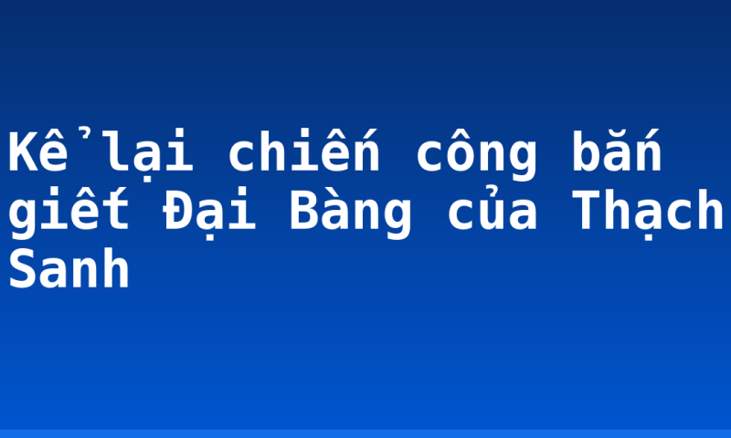 Kể lại chiến công bắn giết Đại Bàng của Thạch Sanh