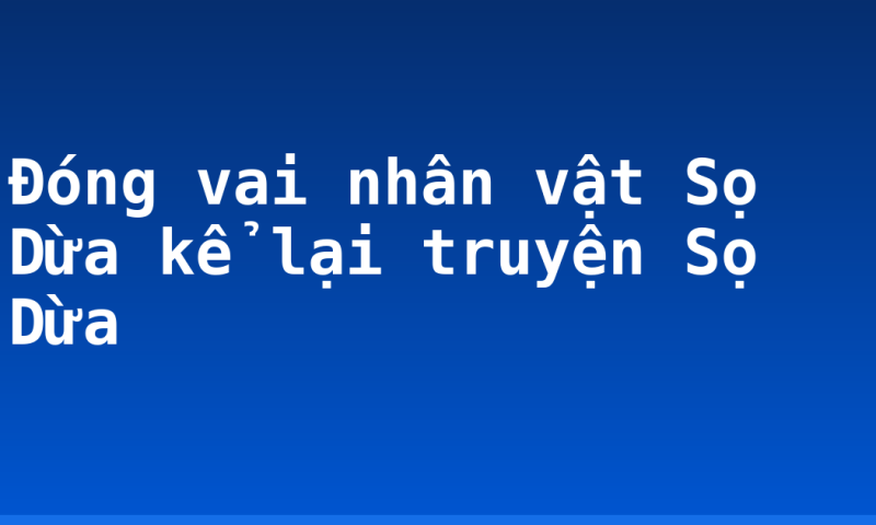 Đóng vai nhân vật Sọ Dừa kể lại truyện Sọ Dừa