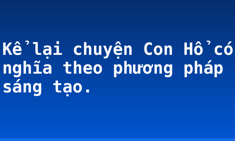Kể lại chuyện Con Hổ có nghĩa theo phương pháp sáng tạo.