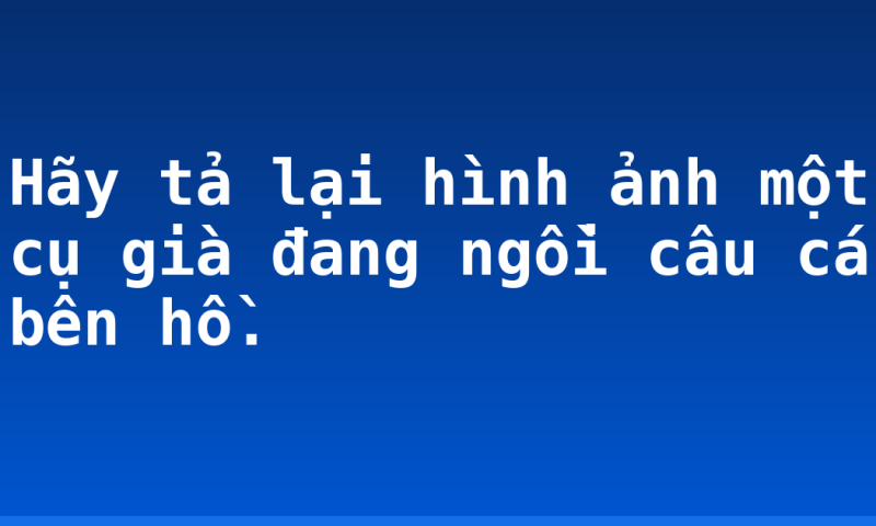 Hãy tả lại hình ảnh một cụ già đang ngồi câu cá bên hồ.