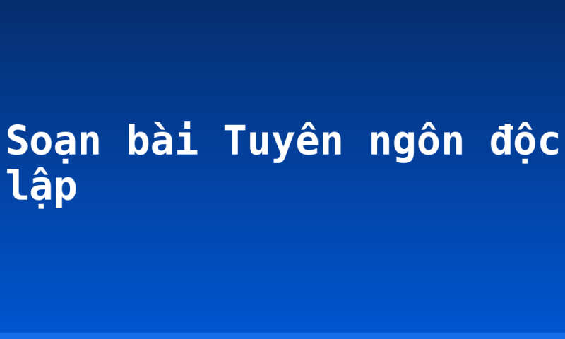 Soạn bài Tuyên ngôn độc lập
